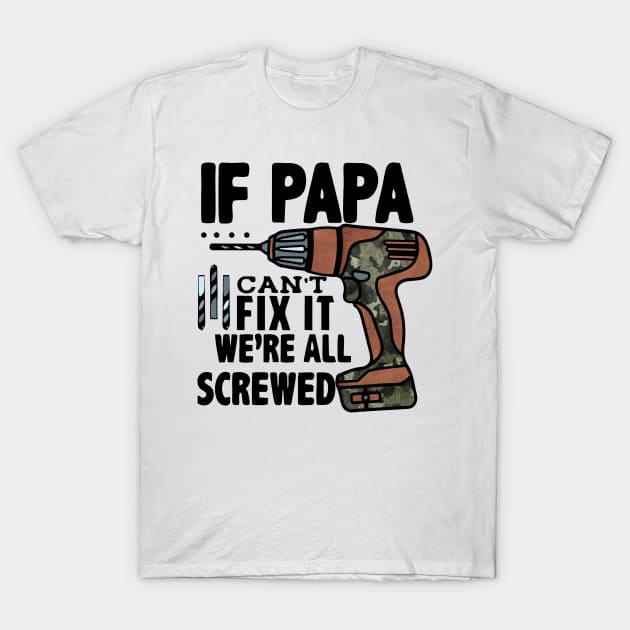 If papa can't fix it we're all screwed; T-Shirt by Be my good time